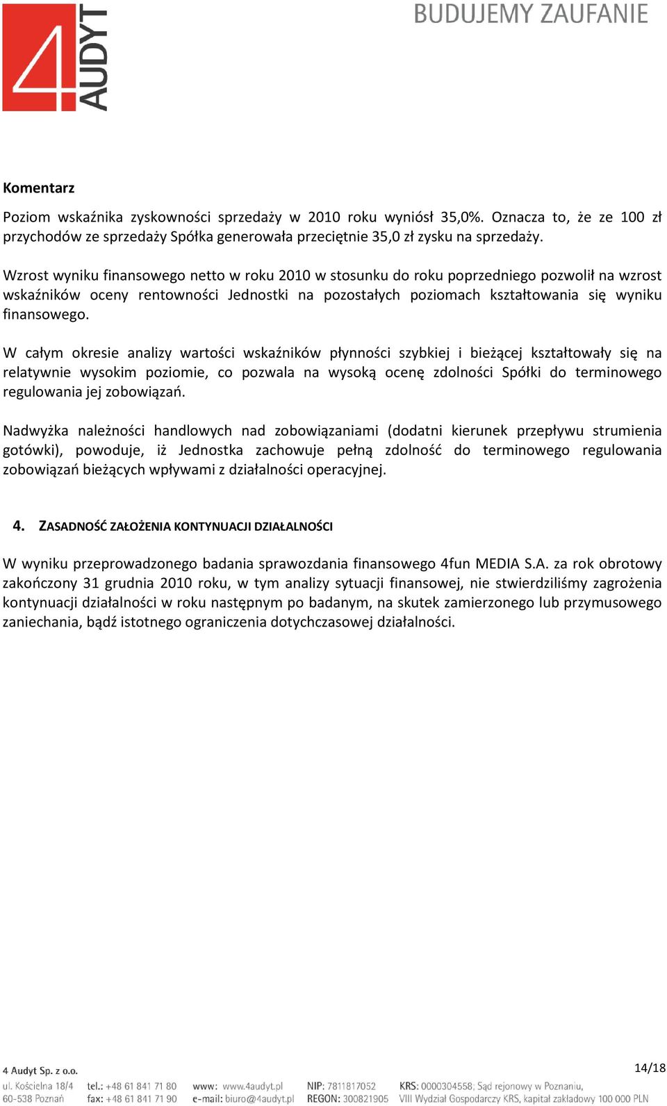 W całym okresie analizy wartości wskaźników płynności szybkiej i bieżącej kształtowały się na relatywnie wysokim poziomie, co pozwala na wysoką ocenę zdolności Spółki do terminowego regulowania jej
