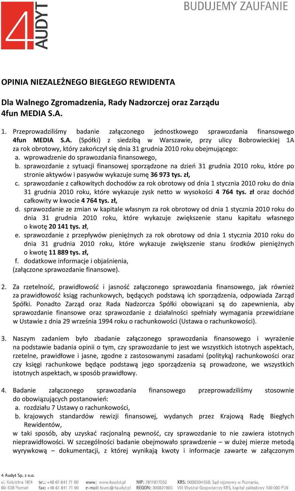 S.A. (Spółki) z siedzibą w Warszawie, przy ulicy Bobrowieckiej 1A za rok obrotowy, który zakończył się dnia 31 grudnia 2010 roku obejmującego: a. wprowadzenie do sprawozdania finansowego, b.