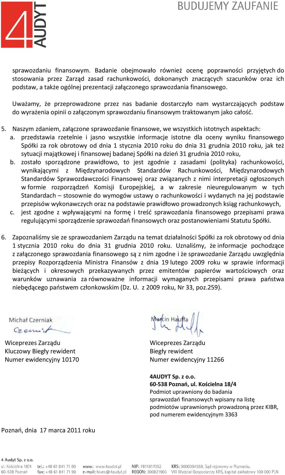 sprawozdania finansowego. Uważamy, że przeprowadzone przez nas badanie dostarczyło nam wystarczających podstaw do wyrażenia opinii o załączonym sprawozdaniu finansowym traktowanym jako całość. 5.