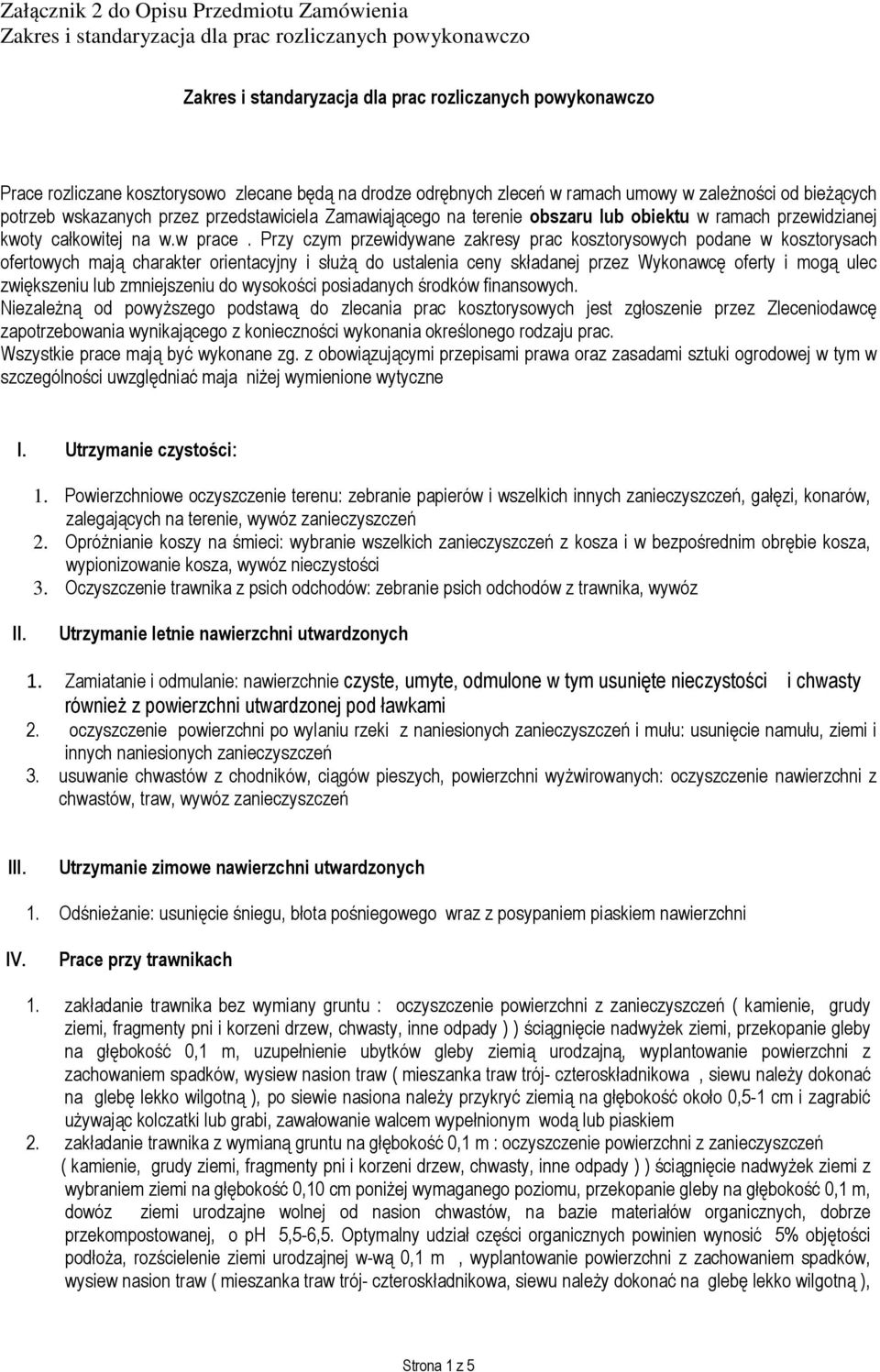 Przy czym przewidywane zakresy prac kosztorysowych podane w kosztorysach ofertowych mają charakter orientacyjny i służą do ustalenia ceny składanej przez Wykonawcę oferty i mogą ulec zwiększeniu lub