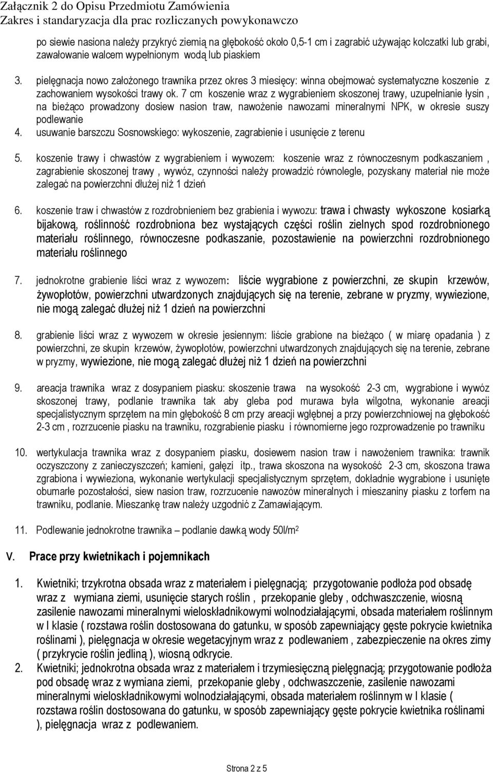 7 cm koszenie wraz z wygrabieniem skoszonej trawy, uzupełnianie łysin, na bieżąco prowadzony dosiew nasion traw, nawożenie nawozami mineralnymi NPK, w okresie suszy podlewanie 4.