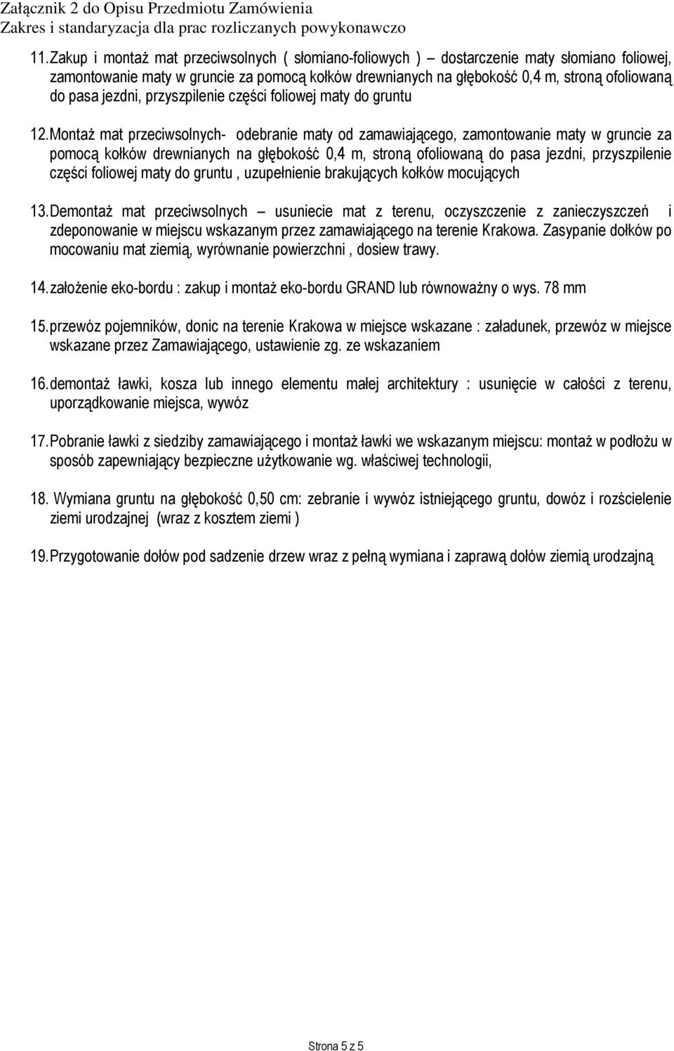 Montaż mat przeciwsolnych- odebranie maty od zamawiającego, zamontowanie maty w gruncie za pomocą kołków drewnianych na głębokość 0,4 m, stroną ofoliowaną do pasa jezdni, przyszpilenie części