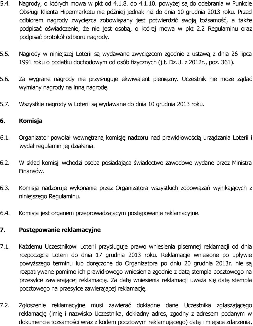 2 Regulaminu oraz podpisać protokół odbioru nagrody. 5.5. Nagrody w niniejszej Loterii są wydawane zwycięzcom zgodnie z ustawą z dnia 26 lipca 1991 roku o podatku dochodowym od osób fizycznych (j.t. Dz.