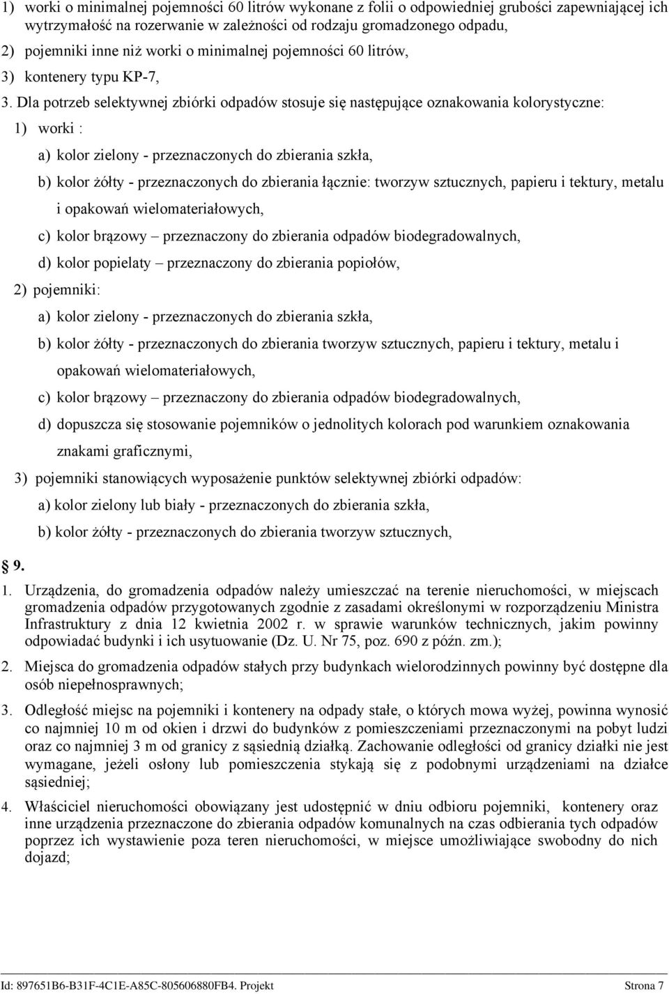 1) worki : a) kolor zielony - przeznaczonych do zbierania szkła, b) kolor żółty - przeznaczonych do zbierania łącznie: tworzyw sztucznych, papieru i tektury, metalu i opakowań wielomateriałowych, c)