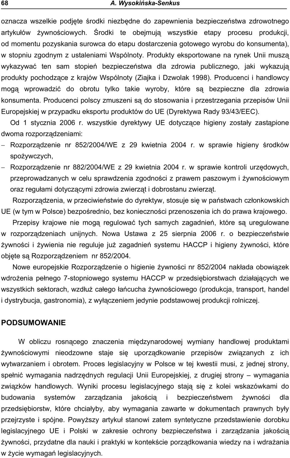 Produkty eksportowane na rynek Unii muszą wykazywać ten sam stopień bezpieczeństwa dla zdrowia publicznego, jaki wykazują produkty pochodzące z krajów Wspólnoty (Ziajka i Dzwolak 1998).