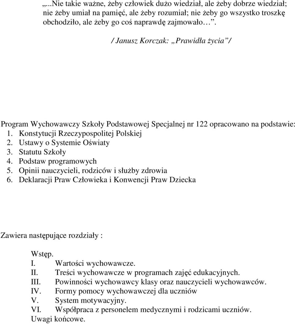 Statutu Szkoły 4. Podstaw programowych 5. Opinii nauczycieli, rodziców i słuŝby zdrowia 6. Deklaracji Praw Człowieka i Konwencji Praw Dziecka Zawiera następujące rozdziały : Wstęp. I.