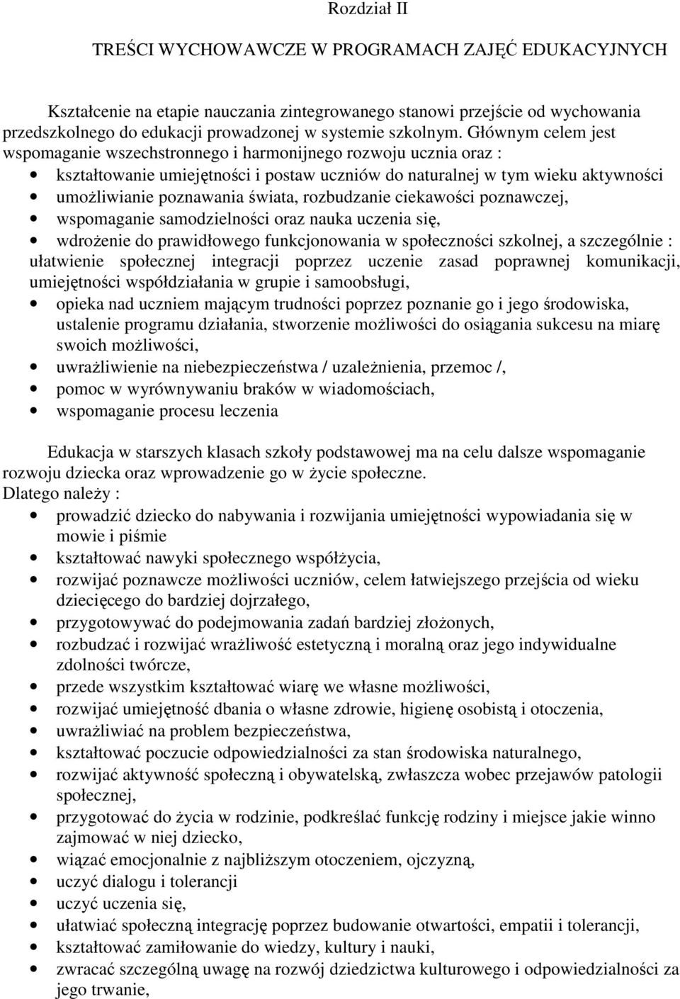 Głównym celem jest wspomaganie wszechstronnego i harmonijnego rozwoju ucznia oraz : kształtowanie umiejętności i postaw uczniów do naturalnej w tym wieku aktywności umoŝliwianie poznawania świata,