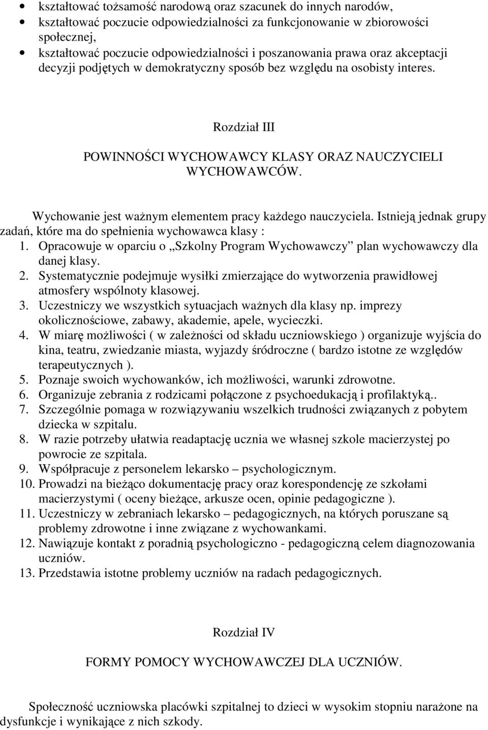 Wychowanie jest waŝnym elementem pracy kaŝdego nauczyciela. Istnieją jednak grupy zadań, które ma do spełnienia wychowawca klasy : 1.