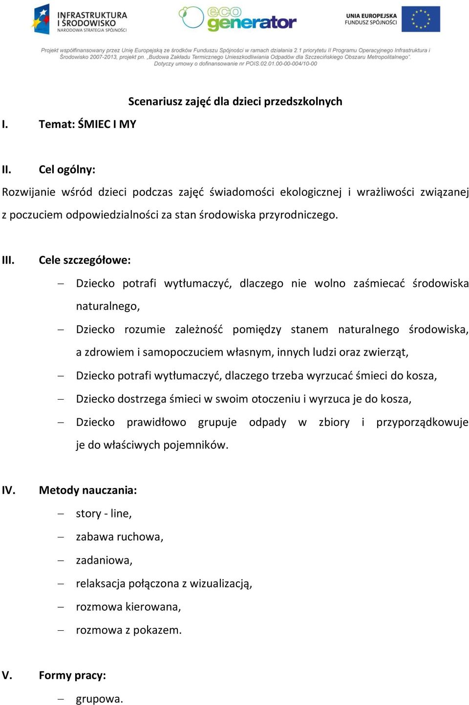 Cele szczegółowe: Dziecko potrafi wytłumaczyć, dlaczego nie wolno zaśmiecać środowiska naturalnego, Dziecko rozumie zależność pomiędzy stanem naturalnego środowiska, a zdrowiem i samopoczuciem