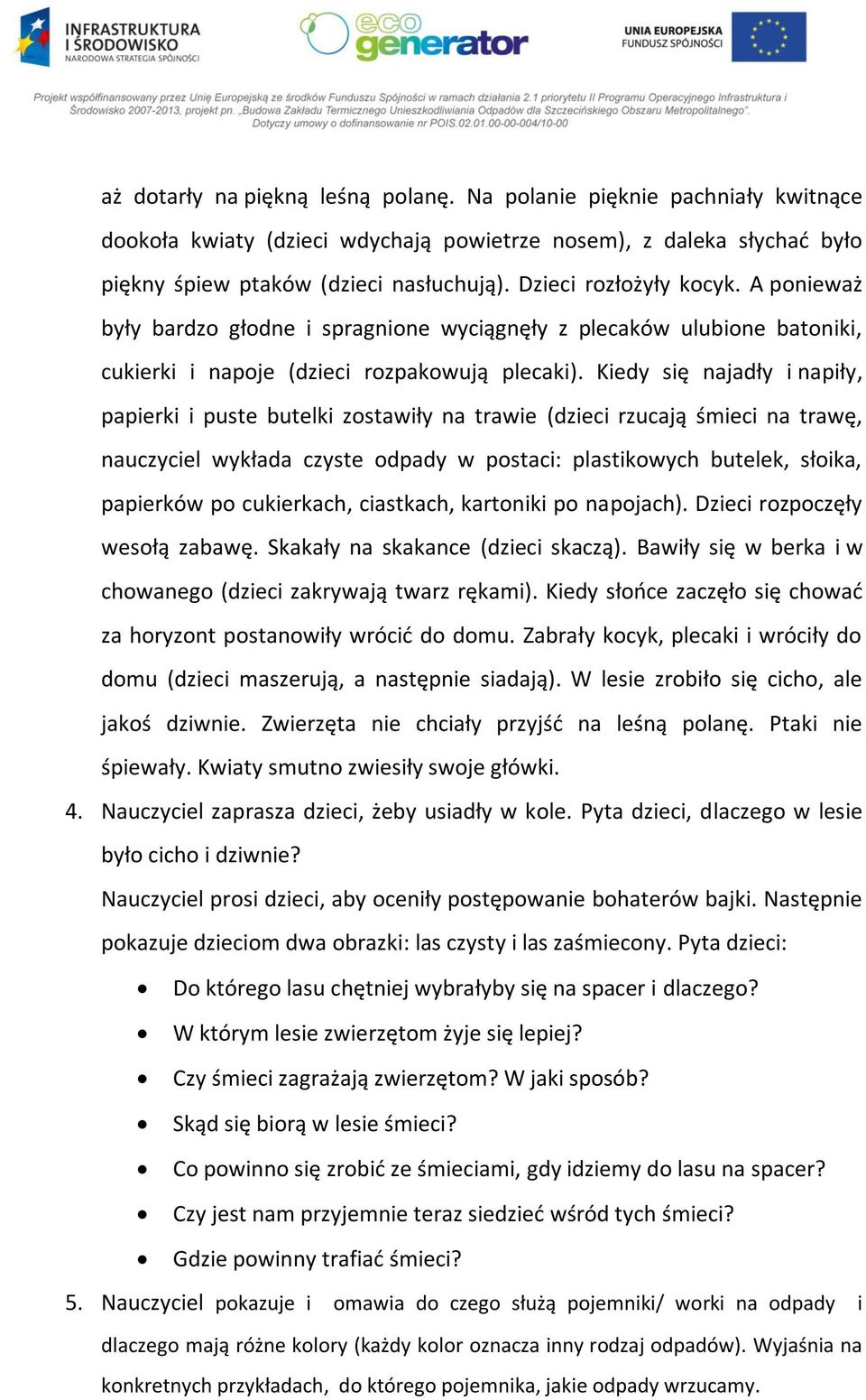 Kiedy się najadły i napiły, papierki i puste butelki zostawiły na trawie (dzieci rzucają śmieci na trawę, nauczyciel wykłada czyste odpady w postaci: plastikowych butelek, słoika, papierków po