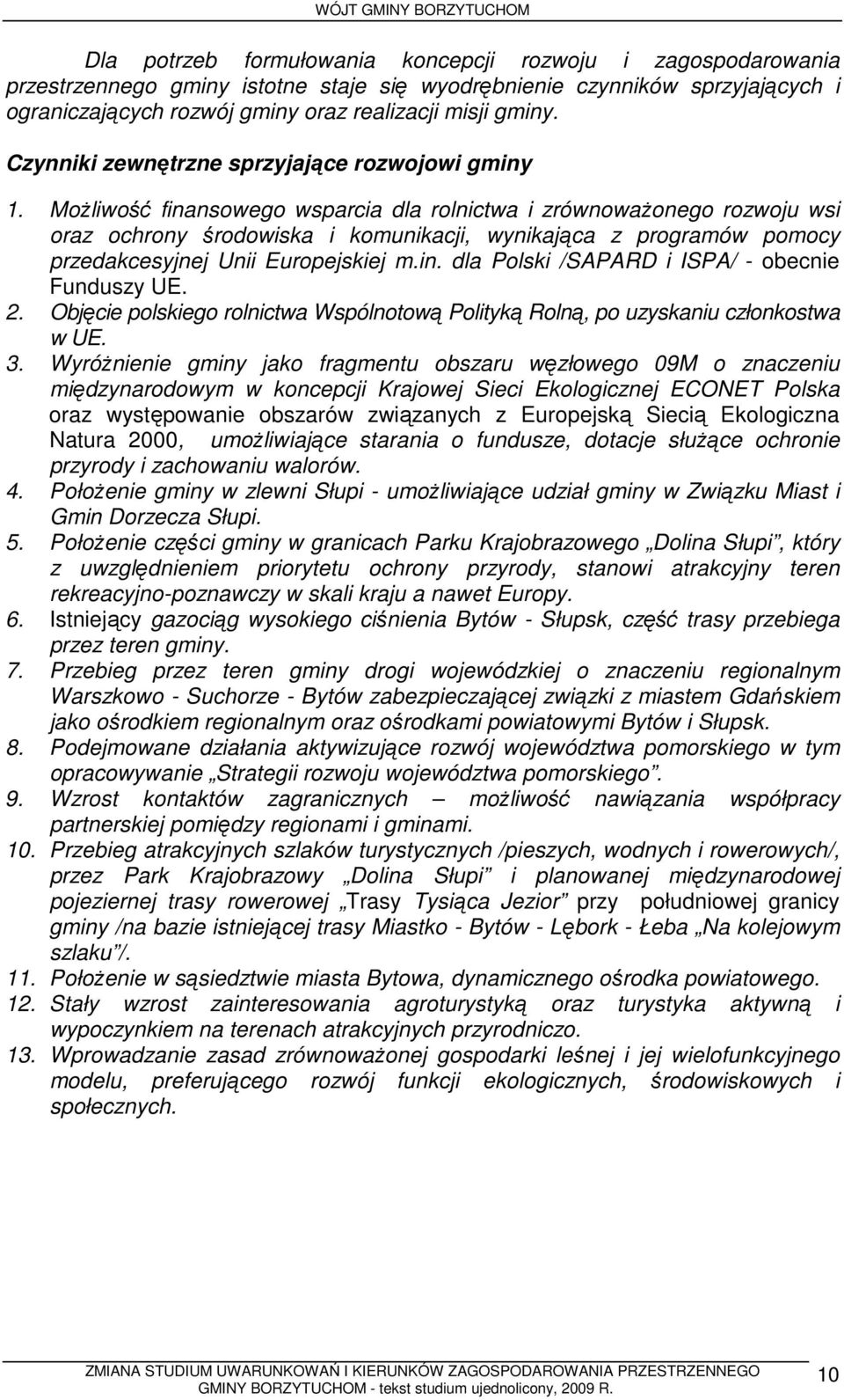 MoŜliwość finansowego wsparcia dla rolnictwa i zrównowaŝonego rozwoju wsi oraz ochrony środowiska i komunikacji, wynikająca z programów pomocy przedakcesyjnej Unii Europejskiej m.in. dla Polski /SAPARD i ISPA/ - obecnie Funduszy UE.