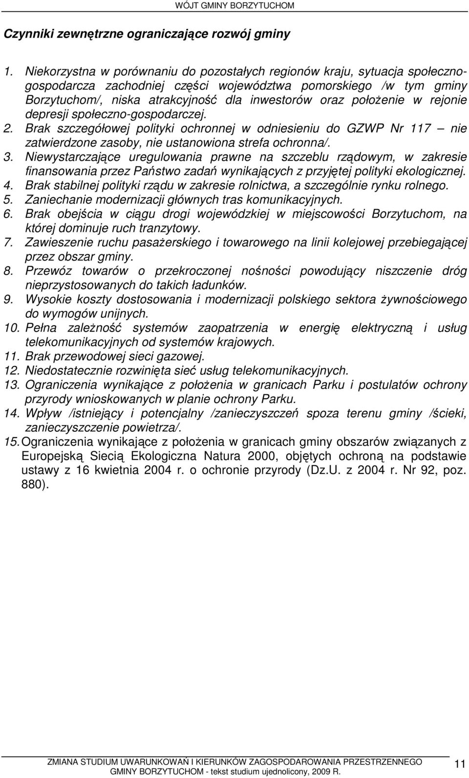 połoŝenie w rejonie depresji społeczno-gospodarczej. 2. Brak szczegółowej polityki ochronnej w odniesieniu do GZWP Nr 117 nie zatwierdzone zasoby, nie ustanowiona strefa ochronna/. 3.