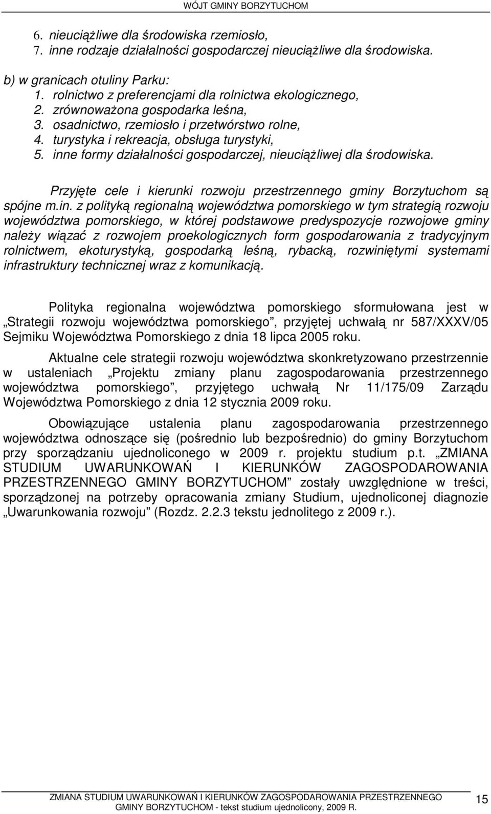 inne formy działalności gospodarczej, nieuciąŝliwej dla środowiska. Przyjęte cele i kierunki rozwoju przestrzennego gminy Borzytuchom są spójne m.in. z polityką regionalną województwa pomorskiego w