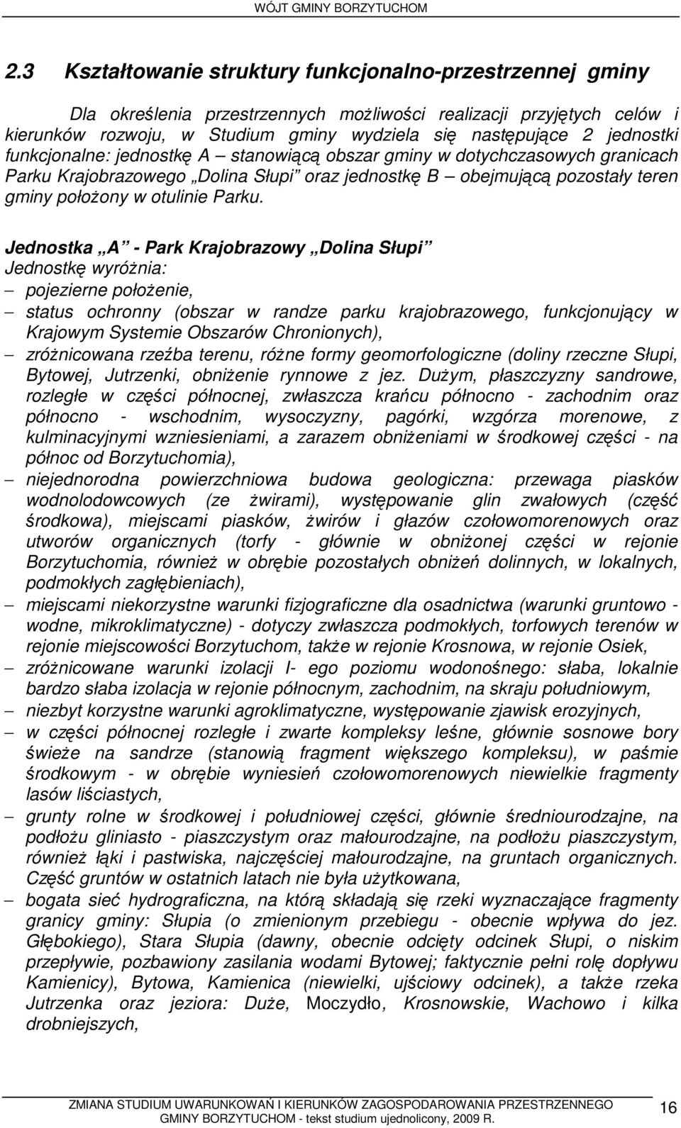 Jednostka A - Park Krajobrazowy Dolina Słupi Jednostkę wyróŝnia: pojezierne połoŝenie, status ochronny (obszar w randze parku krajobrazowego, funkcjonujący w Krajowym Systemie Obszarów Chronionych),