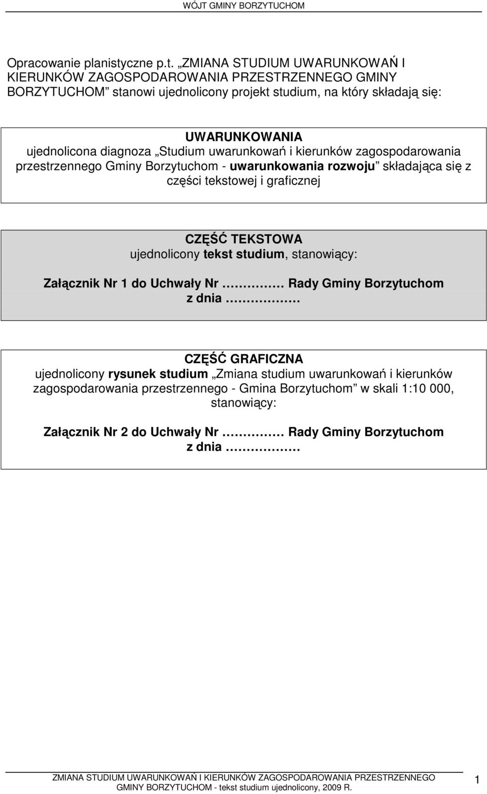 ZMIANA STUDIUM UWARUNKOWAŃ I KIERUNKÓW ZAGOSPODAROWANIA PRZESTRZENNEGO GMINY BORZYTUCHOM stanowi ujednolicony projekt studium, na który składają się: UWARUNKOWANIA ujednolicona