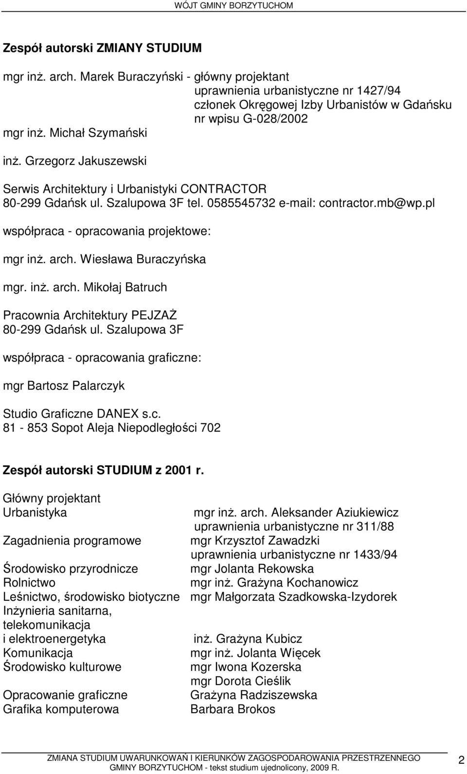 pl współpraca - opracowania projektowe: mgr inŝ. arch. Wiesława Buraczyńska mgr. inŝ. arch. Mikołaj Batruch Pracownia Architektury PEJZAś 80-299 Gdańsk ul.