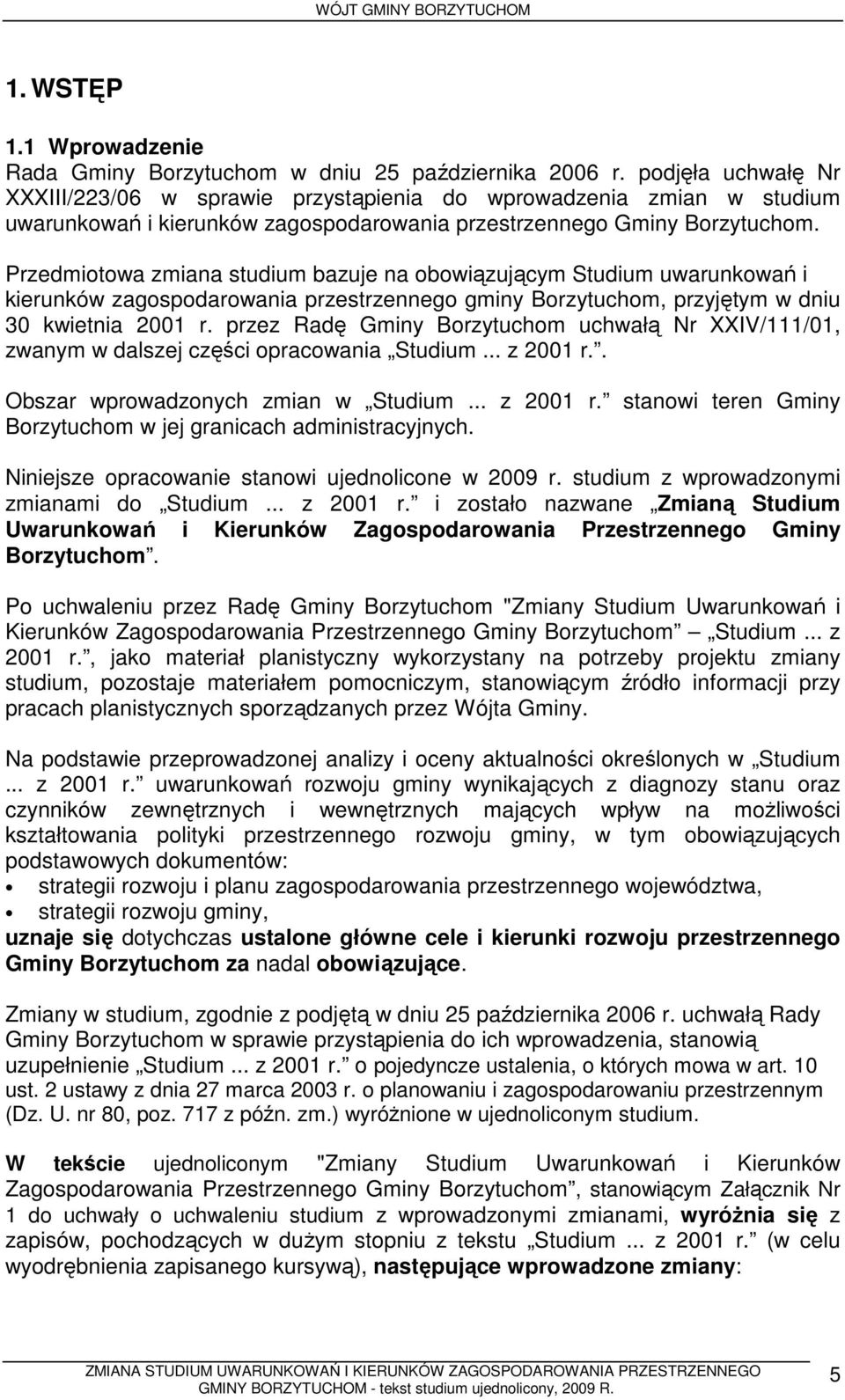 Przedmiotowa zmiana studium bazuje na obowiązującym Studium uwarunkowań i kierunków zagospodarowania przestrzennego gminy Borzytuchom, przyjętym w dniu 30 kwietnia 2001 r.