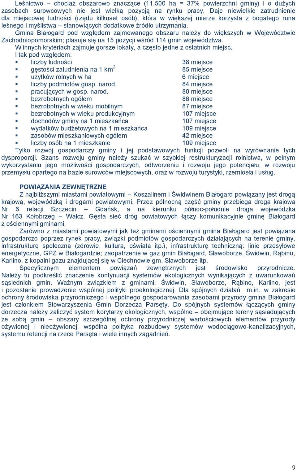 Gmina Białogard pod względem zajmowanego obszaru należy do większych w Województwie Zachodniopomorskim; plasuje się na 15 pozycji wśród 114 gmin województwa.