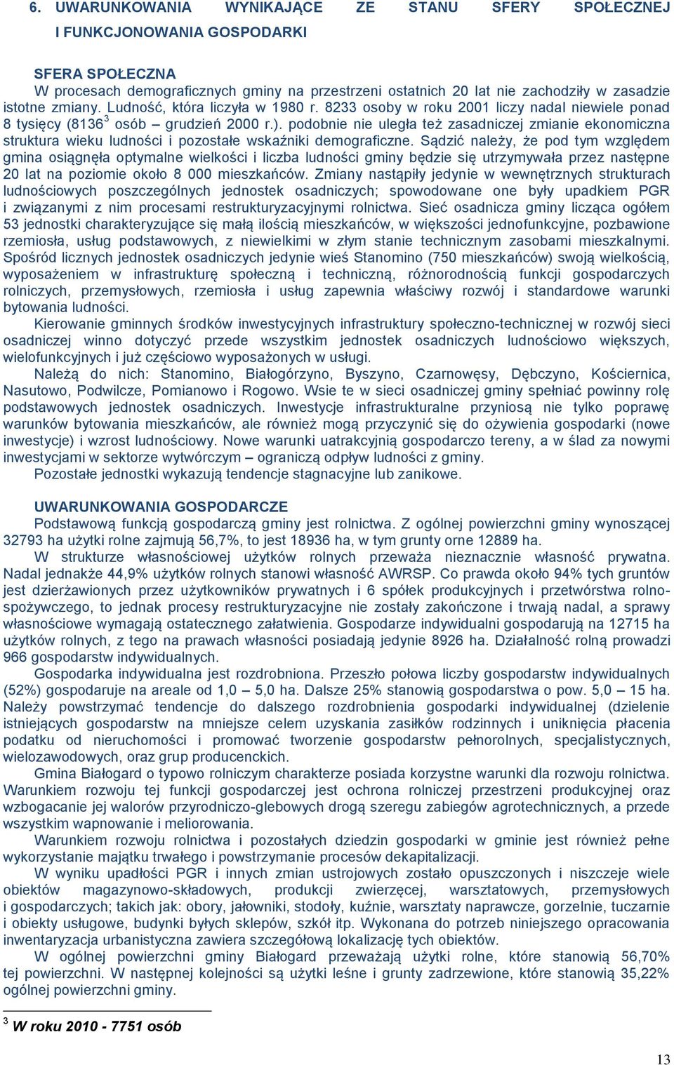 podobnie nie uległa też zasadniczej zmianie ekonomiczna struktura wieku ludności i pozostałe wskaźniki demograficzne.