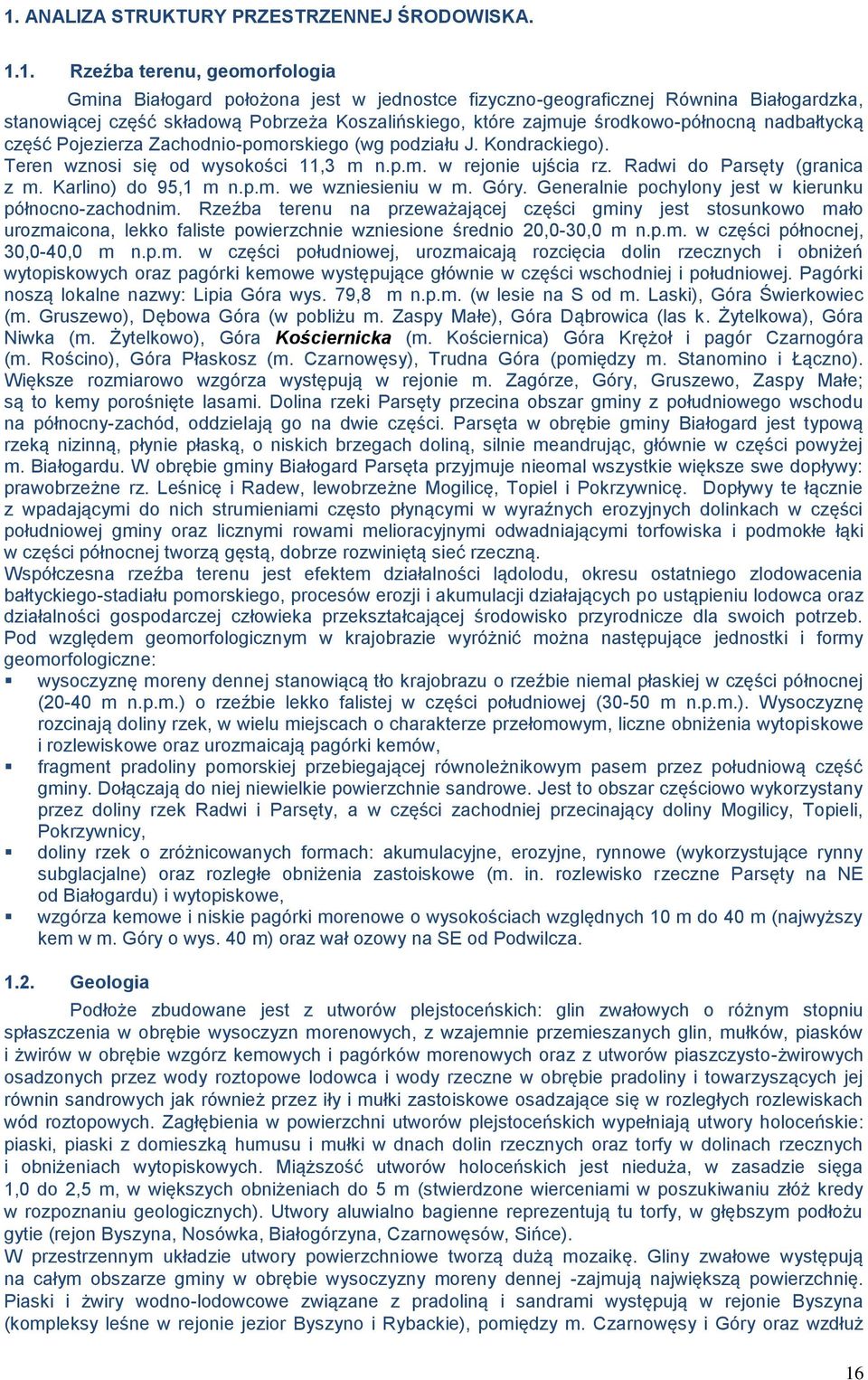 Radwi do Parsęty (granica z m. Karlino) do 95,1 m n.p.m. we wzniesieniu w m. Góry. Generalnie pochylony jest w kierunku północno-zachodnim.