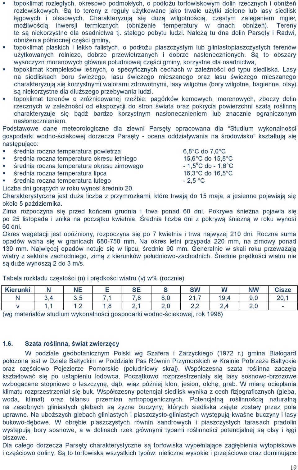 Charakteryzują się dużą wilgotnością, częstym zaleganiem mgieł, możliwością inwersji termicznych (obniżenie temperatury w dnach obniżeń). Tereny te są niekorzystne dla osadnictwa tj.