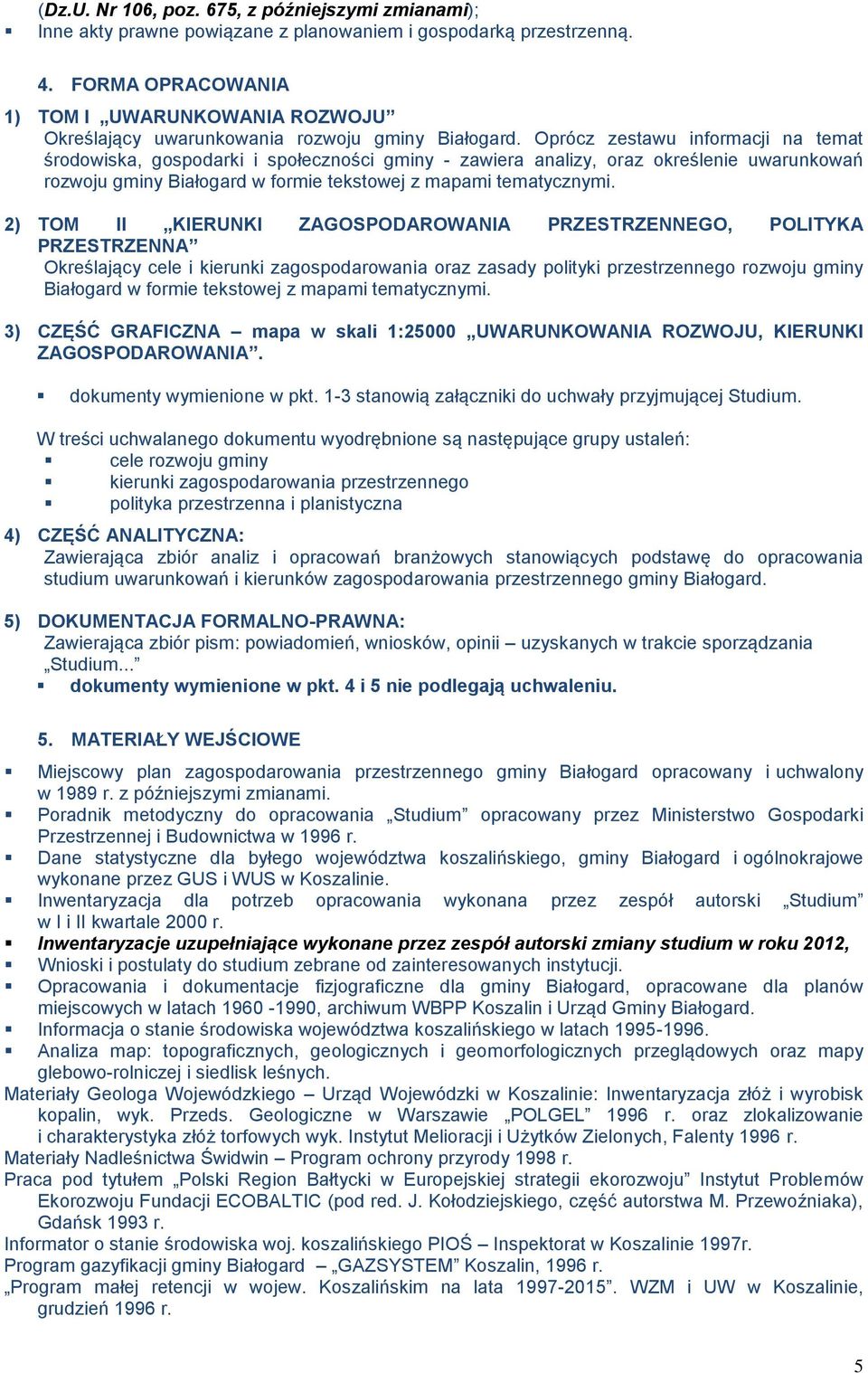 Oprócz zestawu informacji na temat środowiska, gospodarki i społeczności gminy - zawiera analizy, oraz określenie uwarunkowań rozwoju gminy Białogard w formie tekstowej z mapami tematycznymi.