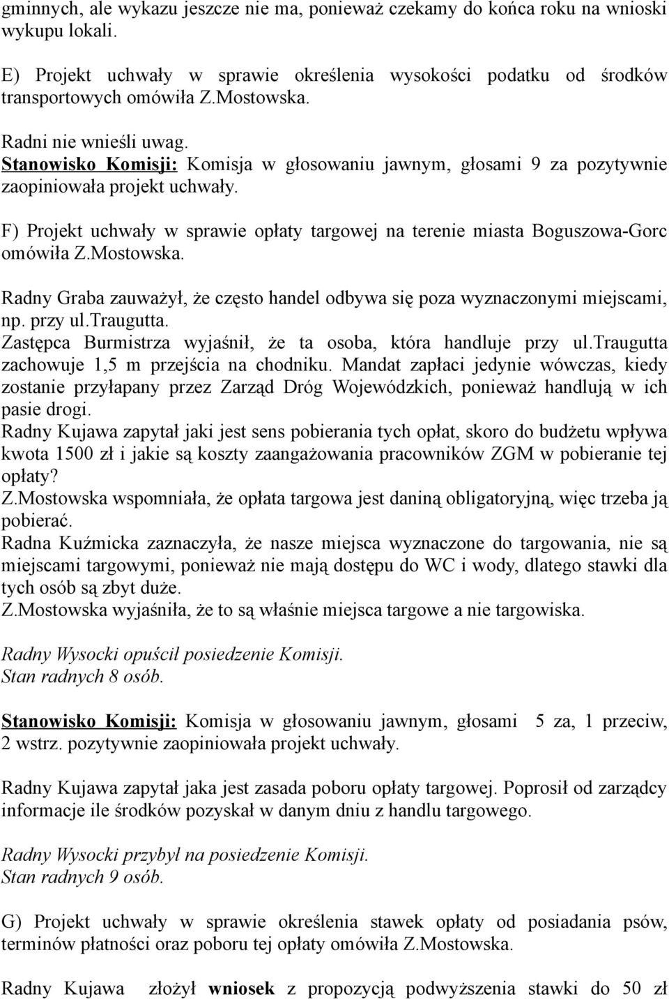 F) Projekt uchwały w sprawie opłaty targowej na terenie miasta Boguszowa-Gorc omówiła Z.Mostowska. Radny Graba zauważył, że często handel odbywa się poza wyznaczonymi miejscami, np. przy ul.traugutta.