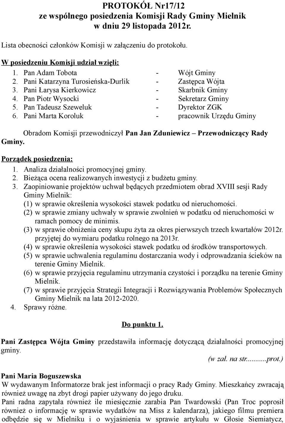 Pan Tadeusz Szeweluk - Dyrektor ZGK 6. Pani Marta Koroluk - pracownik Urzędu Gminy Obradom Komisji przewodniczył Pan Jan Zduniewicz Przewodniczący Rady Gminy. Porządek posiedzenia: 1.