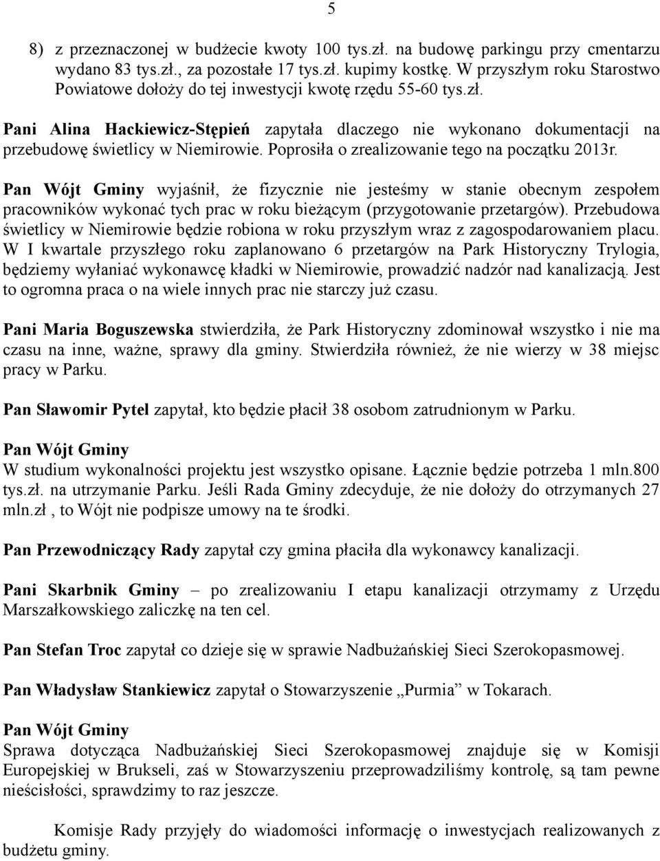 Poprosiła o zrealizowanie tego na początku 2013r. wyjaśnił, że fizycznie nie jesteśmy w stanie obecnym zespołem pracowników wykonać tych prac w roku bieżącym (przygotowanie przetargów).