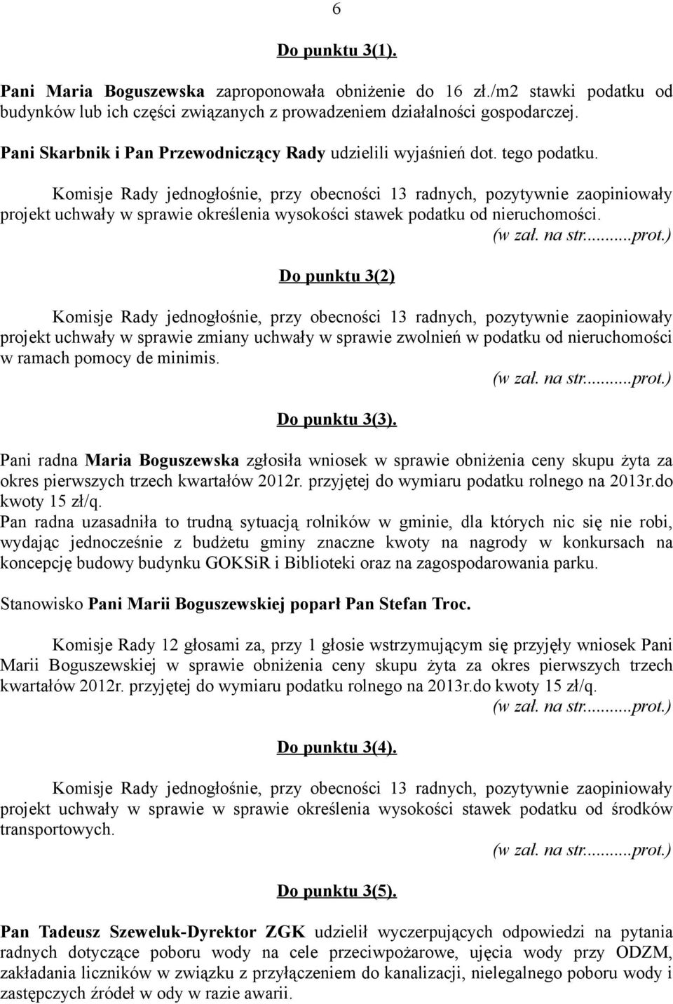 Komisje Rady jednogłośnie, przy obecności 13 radnych, pozytywnie zaopiniowały projekt uchwały w sprawie określenia wysokości stawek podatku od nieruchomości.