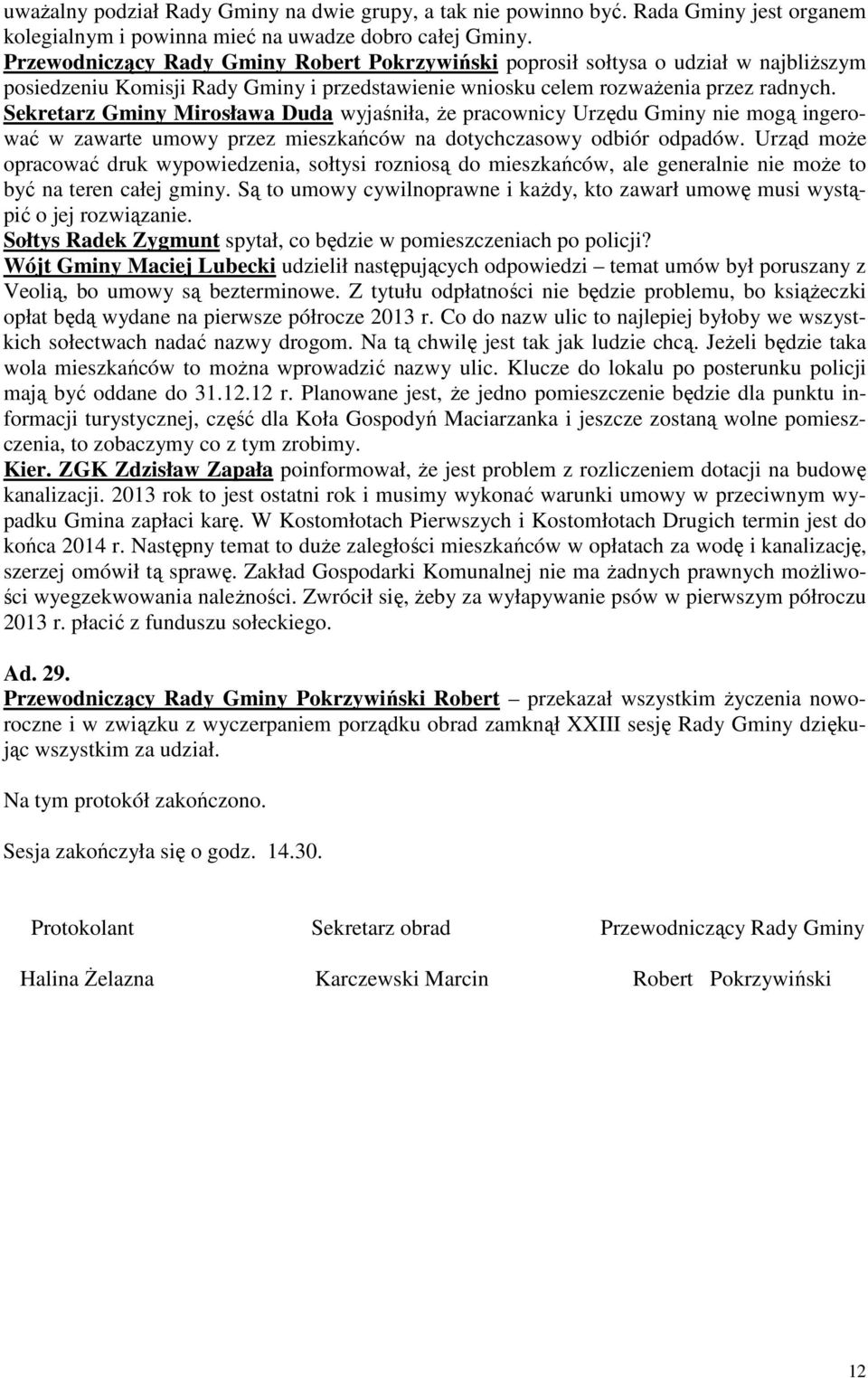 Sekretarz Gminy Mirosława Duda wyjaśniła, że pracownicy Urzędu Gminy nie mogą ingerować w zawarte umowy przez mieszkańców na dotychczasowy odbiór odpadów.