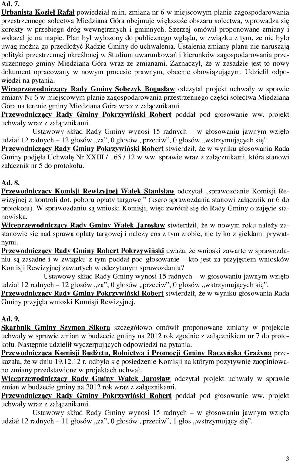 Szerzej omówił proponowane zmiany i wskazał je na mapie. Plan był wyłożony do publicznego wglądu, w związku z tym, że nie było uwag można go przedłożyć Radzie Gminy do uchwalenia.