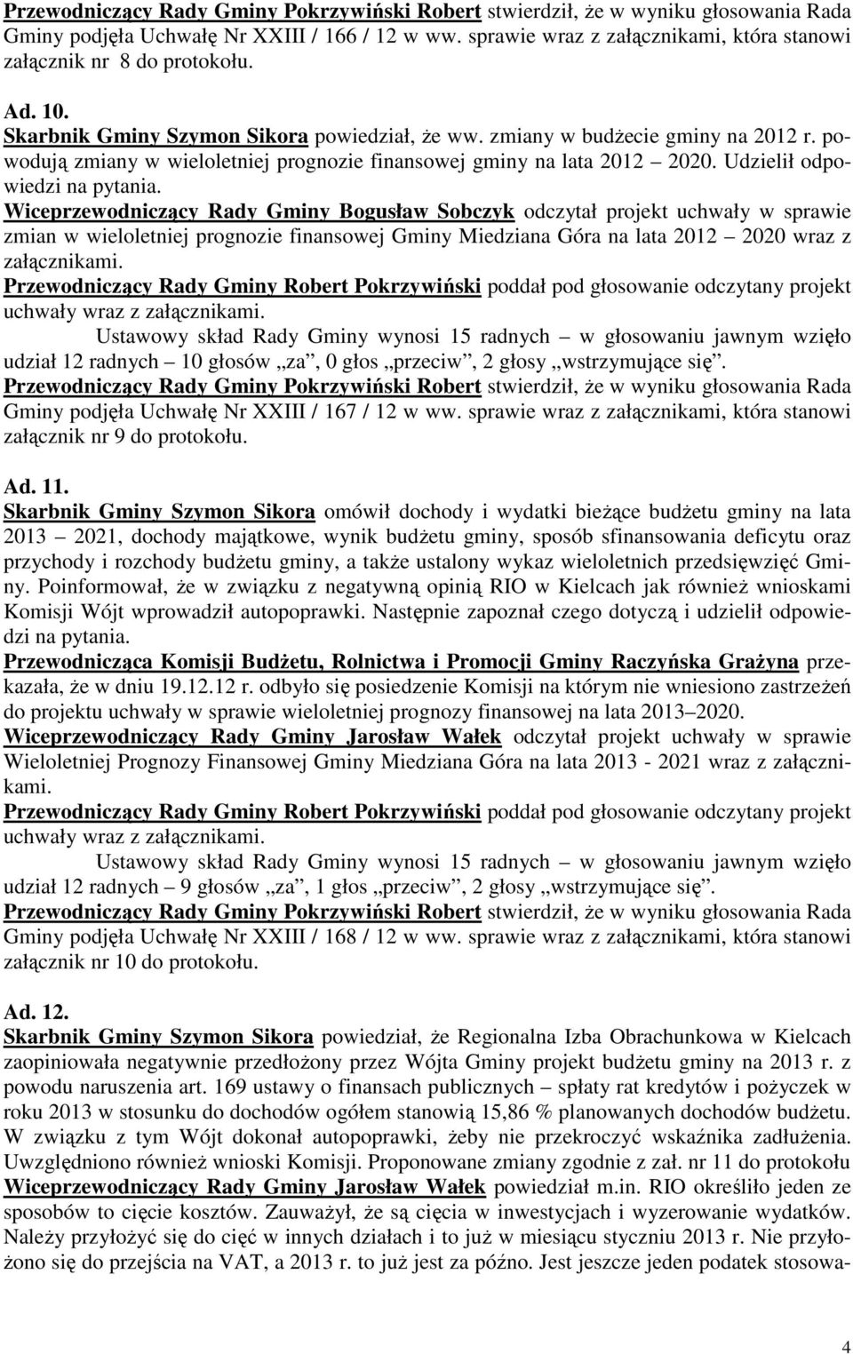 Wiceprzewodniczący Rady Gminy Bogusław Sobczyk odczytał projekt uchwały w sprawie zmian w wieloletniej prognozie finansowej Gminy Miedziana Góra na lata 2012 2020 wraz z załącznikami.