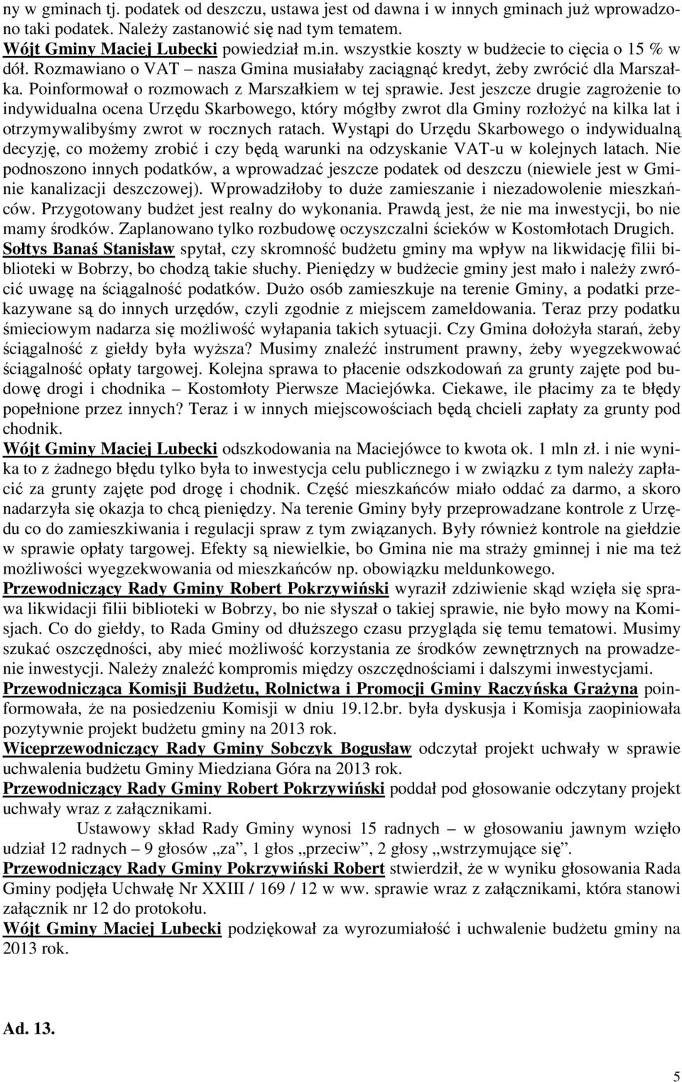 Jest jeszcze drugie zagrożenie to indywidualna ocena Urzędu Skarbowego, który mógłby zwrot dla Gminy rozłożyć na kilka lat i otrzymywalibyśmy zwrot w rocznych ratach.