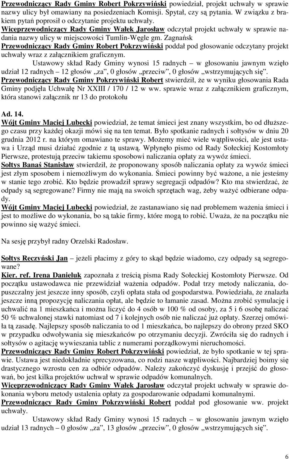 Zagnańsk uchwały wraz z załącznikiem graficznym. udział 12 radnych 12 głosów za, 0 głosów przeciw, 0 głosów wstrzymujących się. Gminy podjęła Uchwałę Nr XXIII / 170 / 12 w ww.
