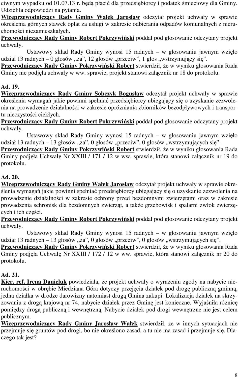udział 13 radnych 0 głosów za, 12 głosów przeciw, 1 głos wstrzymujący się. Gminy nie podjęła uchwały w ww. sprawie, projekt stanowi załącznik nr 18 do protokołu. Ad. 19.