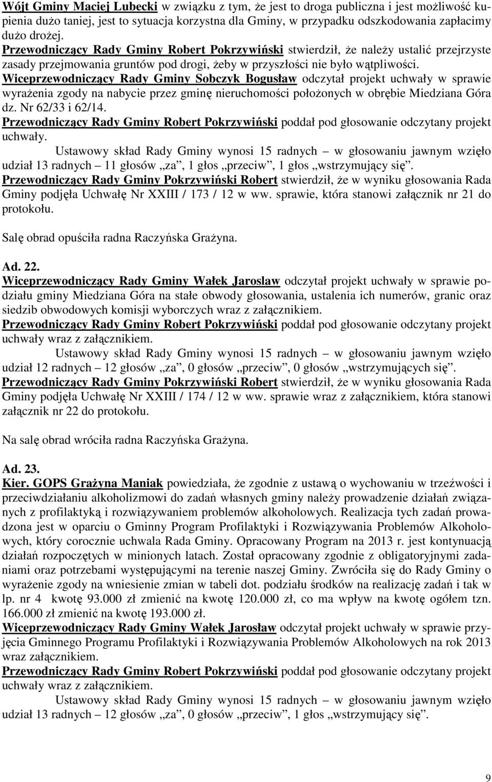 wyrażenia zgody na nabycie przez gminę nieruchomości położonych w obrębie Miedziana Góra dz. Nr 62/33 i 62/14. udział 13 radnych 11 głosów za, 1 głos przeciw, 1 głos wstrzymujący się.