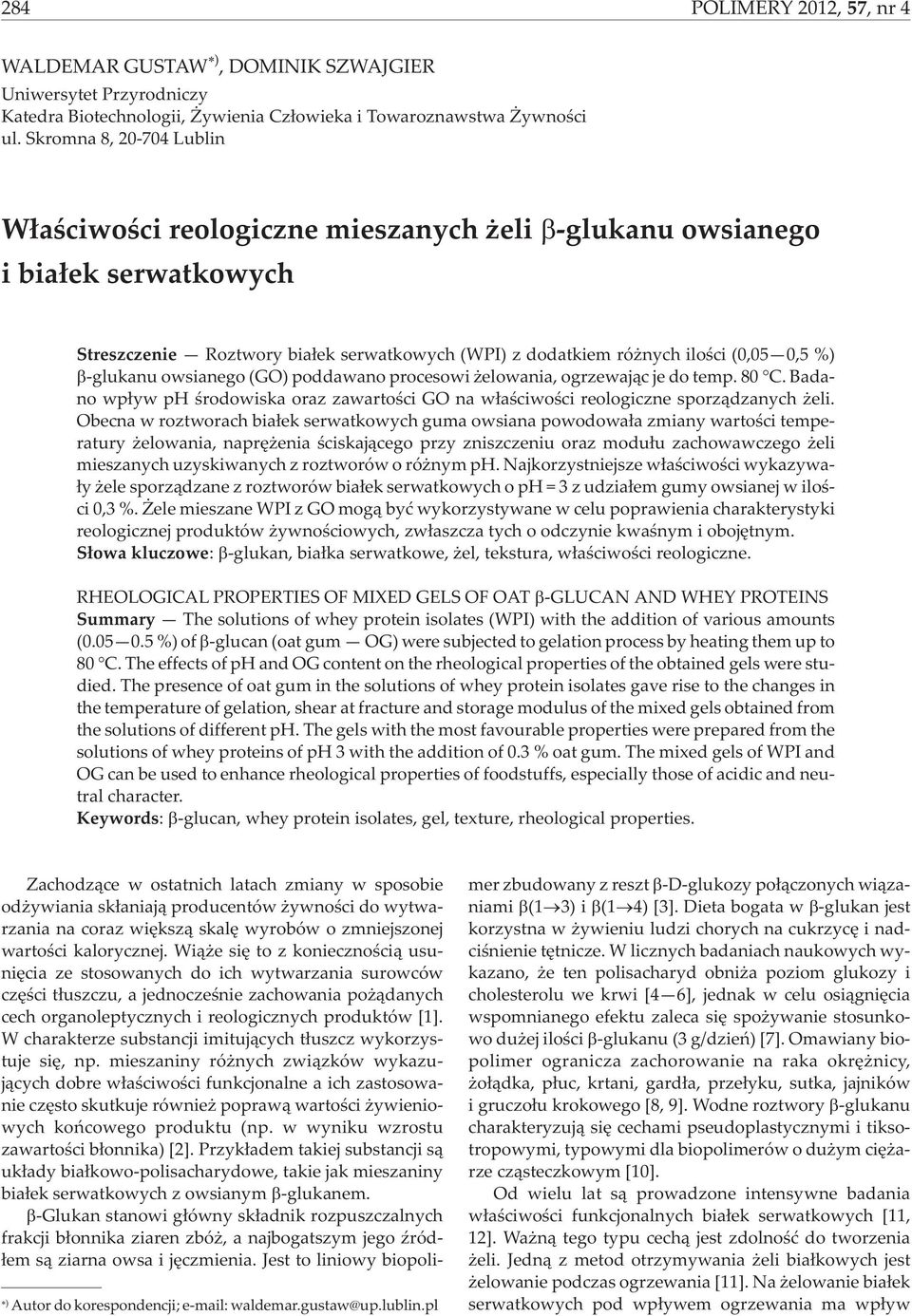owsianego (GO) poddawano procesowi elowania, ogrzewaj¹c je do temp. 80 C. Badano wp³yw ph œrodowiska oraz zawartoœci GO na w³aœciwoœci reologiczne sporz¹dzanych eli.