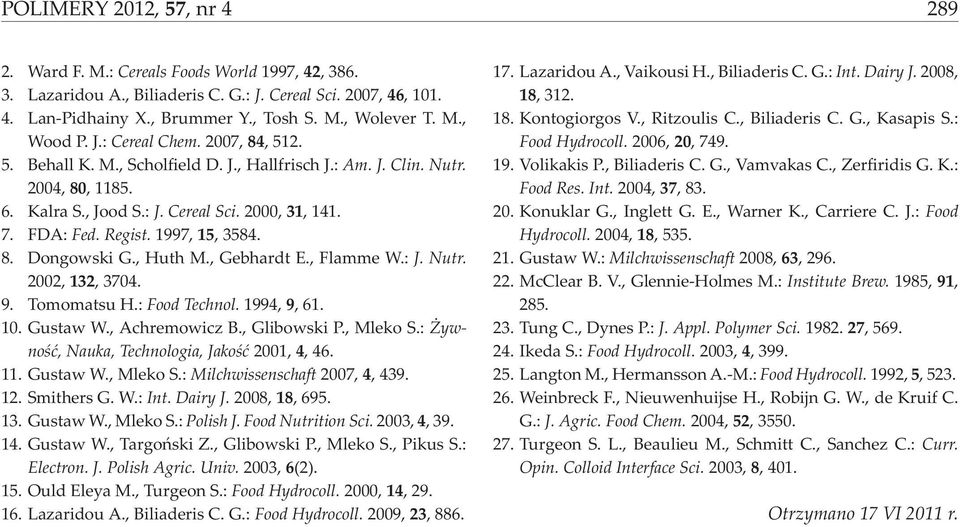 1997, 15, 3584. 8. Dongowski G., Huth M., Gebhardt E., Flamme W.: J. Nutr. 2002, 132, 3704. 9. Tomomatsu H.: Food Technol. 1994, 9, 61. 10. Gustaw W., Achremowicz B., Glibowski P., Mleko S.