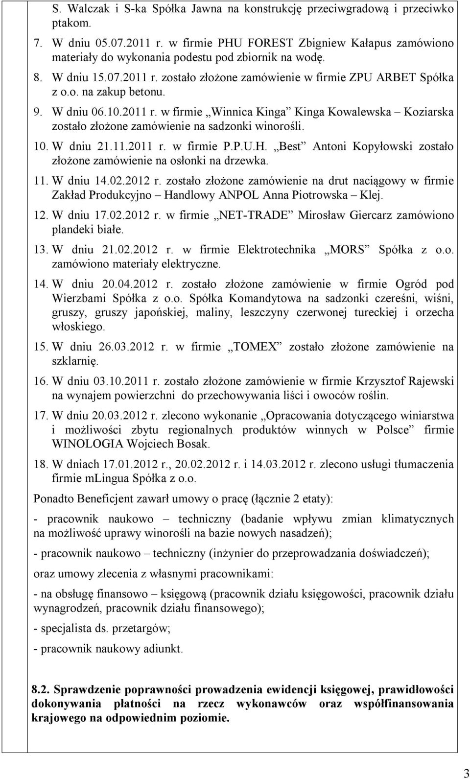 9. W dniu 06.10.2011 r. w firmie Winnica Kinga Kinga Kowalewska Koziarska zostało złożone zamówienie na sadzonki winorośli. 10. W dniu 21.11.2011 r. w firmie P.P.U.H.
