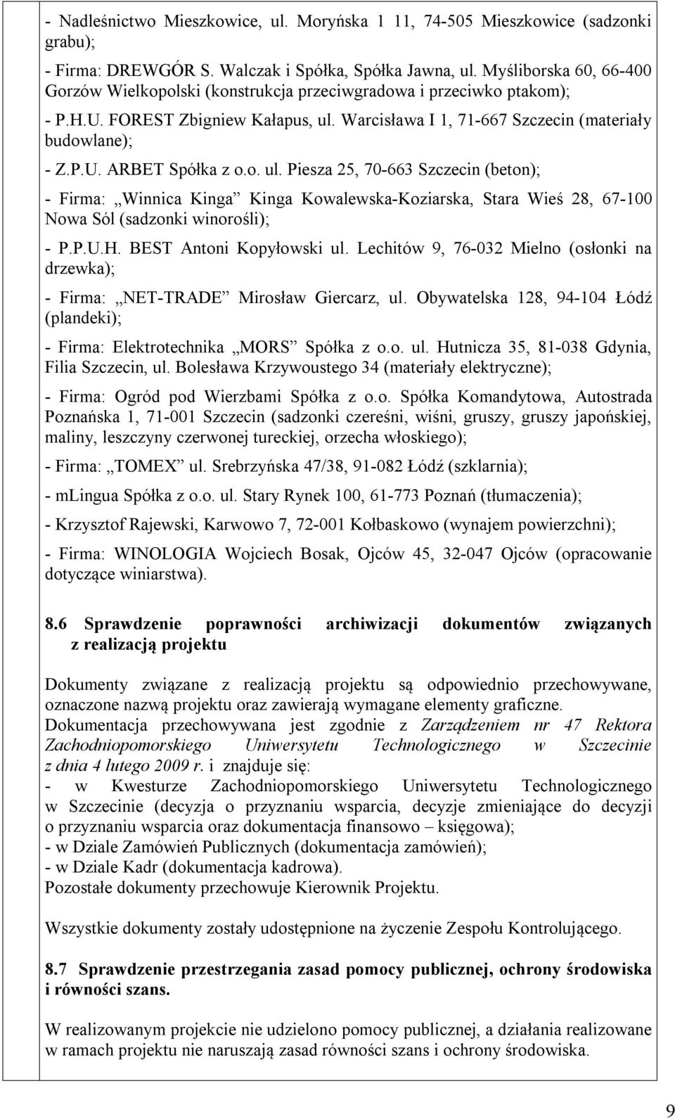 o. ul. Piesza 25, 70-663 Szczecin (beton); - Firma: Winnica Kinga Kinga Kowalewska-Koziarska, Stara Wieś 28, 67-100 Nowa Sól (sadzonki winorośli); - P.P.U.H. BEST Antoni Kopyłowski ul.