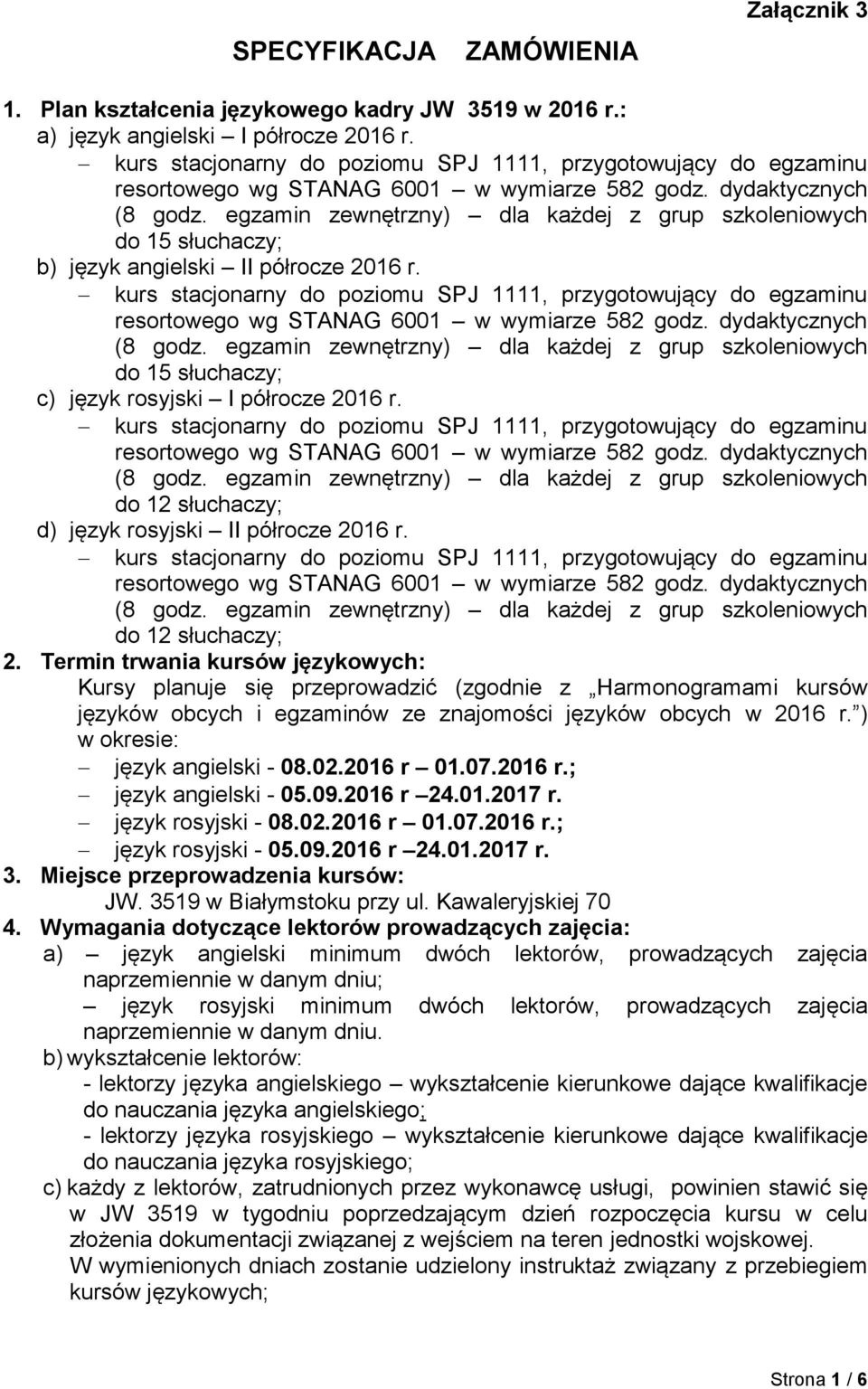 Termin trwania kursów językowych: Kursy planuje się przeprowadzić (zgodnie z Harmonogramami kursów języków obcych i egzaminów ze znajomości języków obcych w 2016 r. ) w okresie: język angielski - 08.