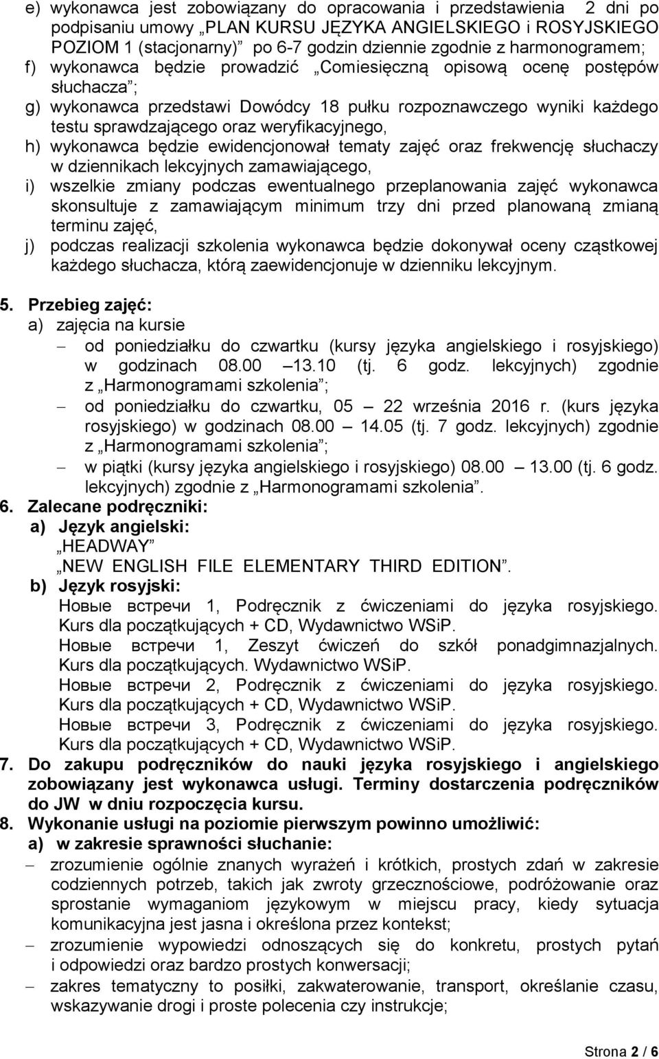 weryfikacyjnego, h) wykonawca będzie ewidencjonował tematy zajęć oraz frekwencję słuchaczy w dziennikach lekcyjnych zamawiającego, i) wszelkie zmiany podczas ewentualnego przeplanowania zajęć
