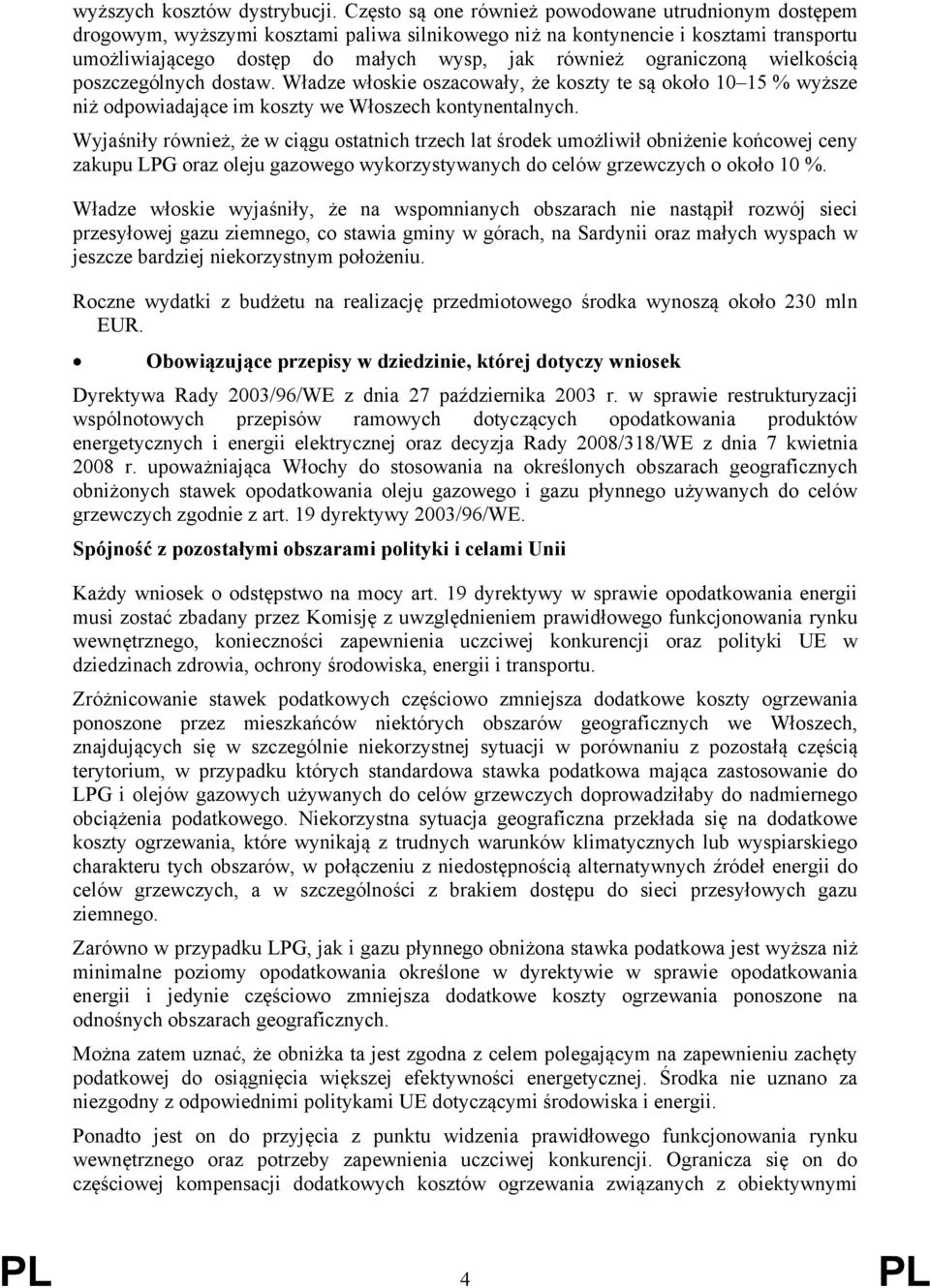 ograniczoną wielkością poszczególnych dostaw. Władze włoskie oszacowały, że koszty te są około 10 15 % wyższe niż odpowiadające im koszty we Włoszech kontynentalnych.