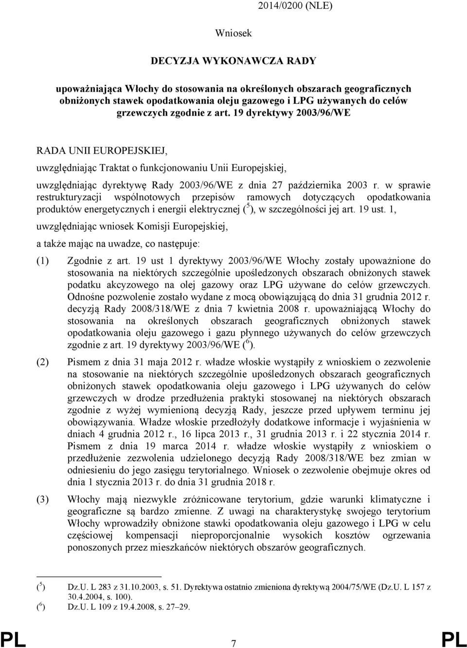 19 dyrektywy 2003/96/WE RADA UNII EUROPEJSKIEJ, uwzględniając Traktat o funkcjonowaniu Unii Europejskiej, uwzględniając dyrektywę Rady 2003/96/WE z dnia 27 października 2003 r.