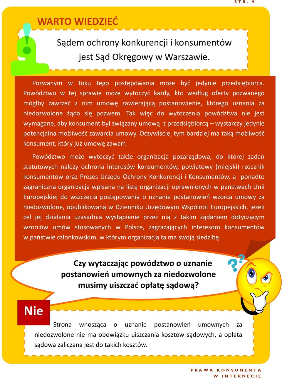 Tak więc do wytoczenia powództwa nie jest wymagane, aby konsument był związany umową z przedsiębiorcą wystarczy jedynie potencjalna możliwość zawarcia umowy.