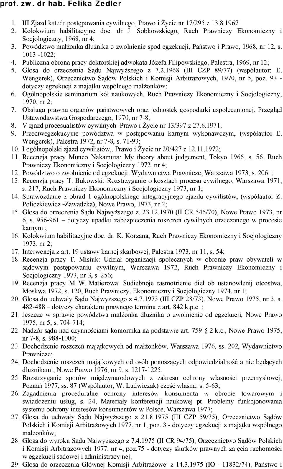 Publiczna obrona pracy doktorskiej adwokata Józefa Filipowskiego, Palestra, 1969, nr 12; 5. Glosa do orzeczenia Sądu Najwyższego z 7.2.1968 (III CZP 89/77) (współautor: E.