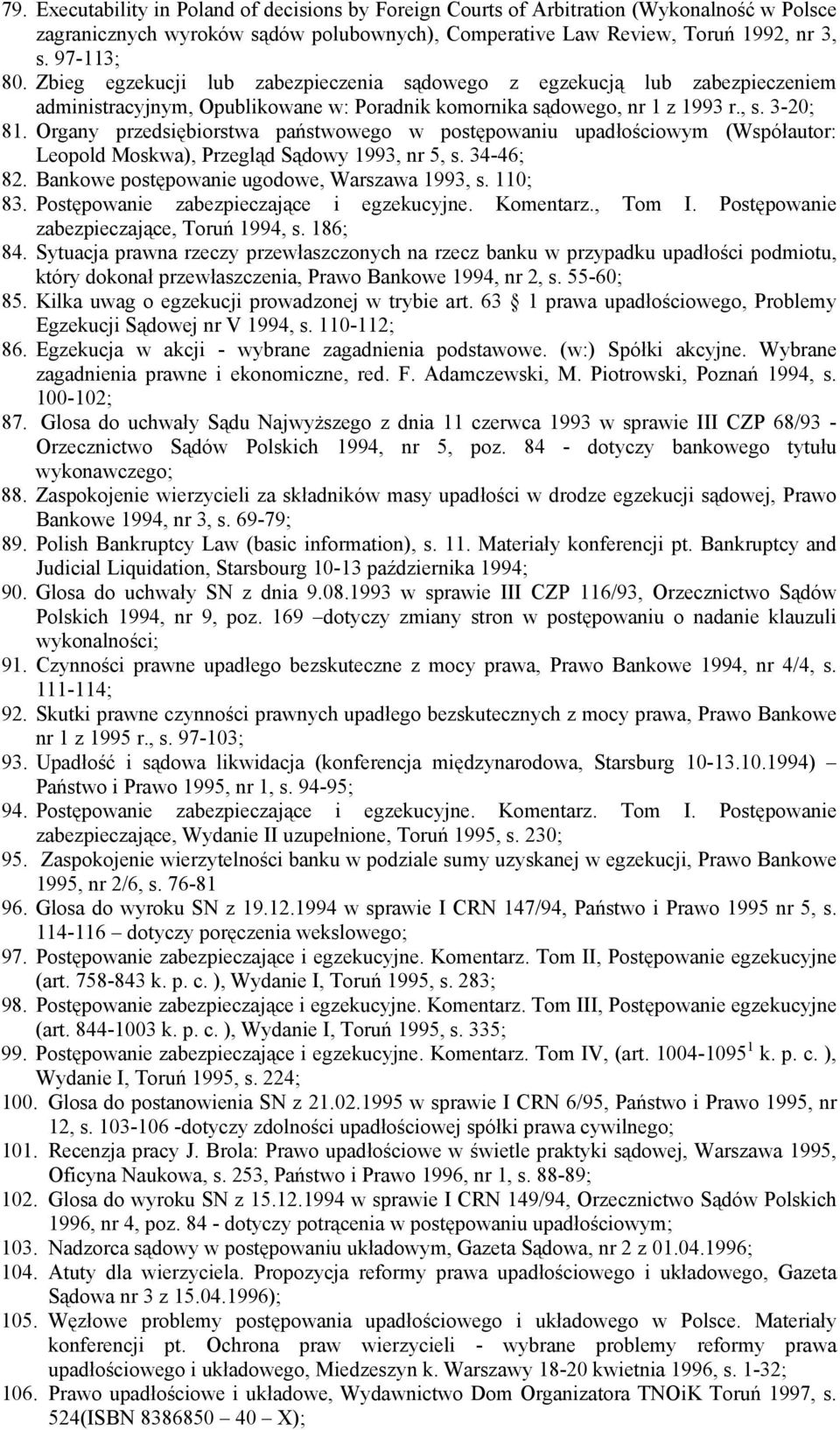 Organy przedsiębiorstwa państwowego w postępowaniu upadłościowym (Współautor: Leopold Moskwa), Przegląd Sądowy 1993, nr 5, s. 34-46; 82. Bankowe postępowanie ugodowe, Warszawa 1993, s. 110; 83.