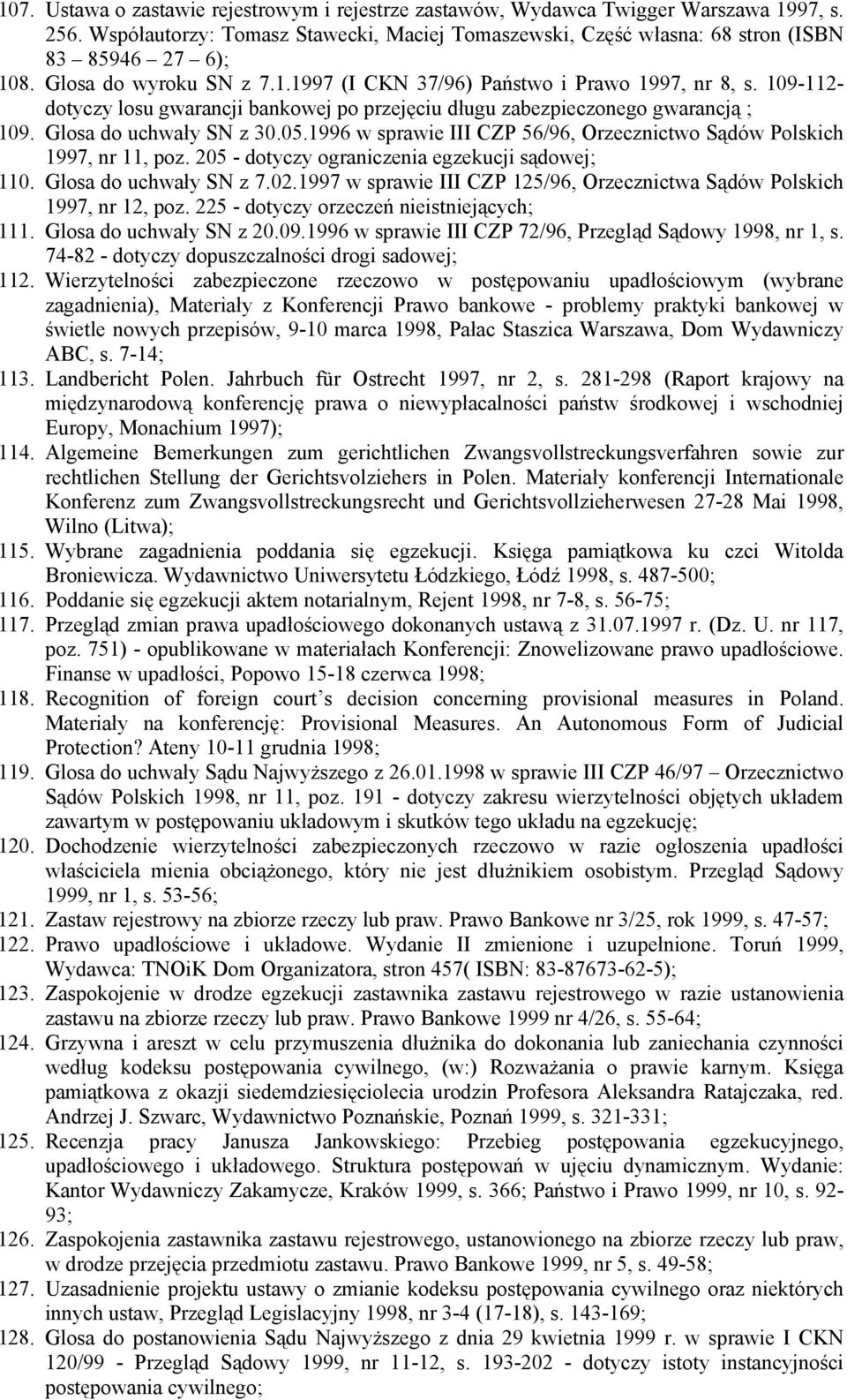 1996 w sprawie III CZP 56/96, Orzecznictwo Sądów Polskich 1997, nr 11, poz. 205 - dotyczy ograniczenia egzekucji sądowej; 110. Glosa do uchwały SN z 7.02.