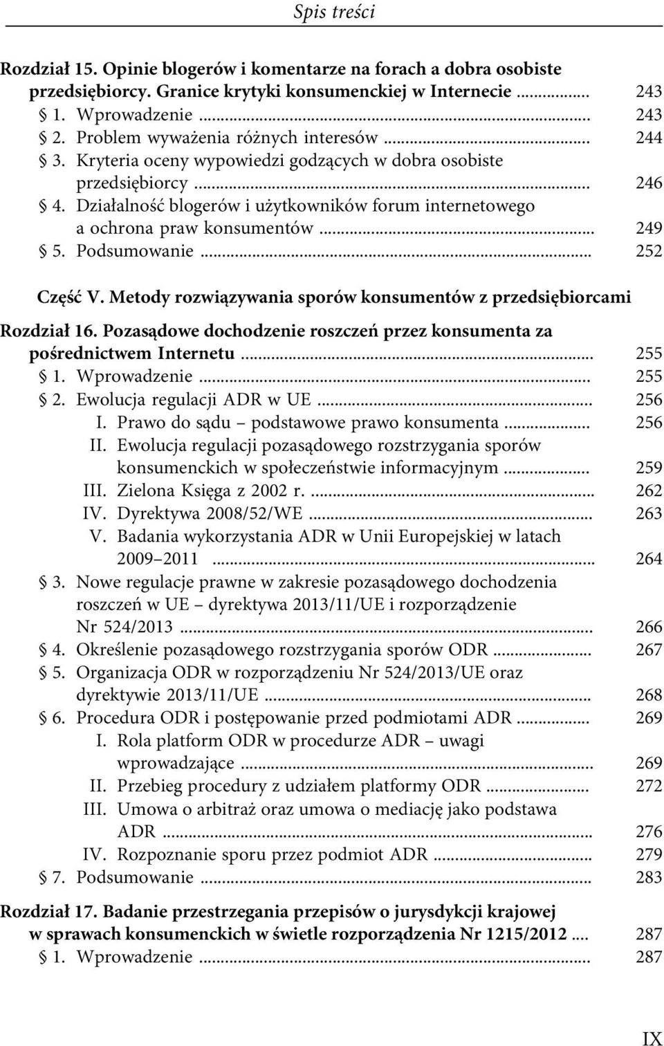 .. 252 Część V. Metody rozwiązywania sporów konsumentów z przedsiębiorcami Rozdział 16. Pozasądowe dochodzenie roszczeń przez konsumenta za pośrednictwem Internetu... 255 1. Wprowadzenie... 255 2.